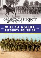 ORGANIZACJA PIECHOTY W 1939 R WIELKA KSIĘGA PIECHOTY POLSKIEJ CZĘŚĆ 1 TOM 34. Autor: Opracowanie zbiorowe. SmakLiter.pl Okładka książki ORGANIZACJA PIECHOTY W 1939 R WIELKA KSIĘGA PIECHOTY POLSKIEJ CZĘŚĆ 1 TOM 34