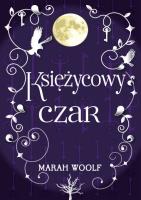 Saga księżycowa T.2 Księżycowy czar. Autor: M. Woolf. SmakLiter.pl Okładka książki Saga księżycowa T.2 Księżycowy czar