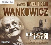W kościołach Meksyku - Audiobook. Autor: Wańkowicz Melchior. SmakLiter.pl Okładka książki W kościołach Meksyku - Audiobook