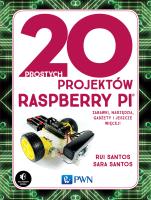 20 PROSTYCH PROJEKTÓW RASPBERRY PI ZABAWKI NARZĘDZIA GADŻETY I INNE RZECZY. Autor: RUI SANTOS, SARA SANTOS. SmakLiter.pl Okładka książki 20 PROSTYCH PROJEKTÓW RASPBERRY PI ZABAWKI NARZĘDZIA GADŻETY I INNE RZECZY