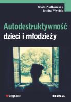 Autodestruktywność dzieci i młodzieży. Autor: Beata Ziółkowska, Jowita Wycisk. SmakLiter.pl Okładka książki Autodestruktywność dzieci i młodzieży