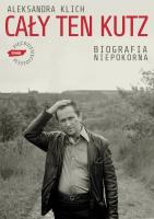 Cały ten Kutz. Biografia niepokorna. Autor: Klich Aleksandra. SmakLiter.pl Okładka książki Cały ten Kutz. Biografia niepokorna