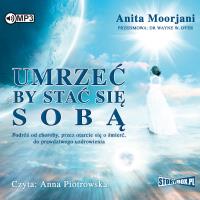 CD MP3 UMRZEĆ BY STAĆ SIĘ SOBĄ. Autor: Anita Moorjani. SmakLiter.pl Okładka książki CD MP3 UMRZEĆ BY STAĆ SIĘ SOBĄ