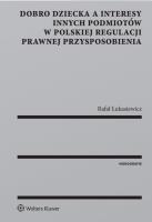 Dobro dziecka a interesy innych podmiotów w polskiej regulacji prawnej przysposobienia. Autor: Łukasiewicz Rafał. SmakLiter.pl Okładka książki Dobro dziecka a interesy innych podmiotów w polskiej regulacji prawnej przysposobienia