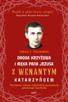 Droga krzyżowa i Męka Pana Jezusa z Wenantym Katarzyńcem. Autor: Tomasz P. Terlikowski. SmakLiter.pl Okładka książki Droga krzyżowa i Męka Pana Jezusa z Wenantym Katarzyńcem