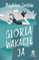 Gloria wakacje i ja. Autor: Zarębska Magdalena. SmakLiter.pl Okładka książki Gloria wakacje i ja