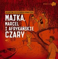 Majka, Marcel i afrykańskie czary. Autor: Katarzyna Szczepańska-Kowalczuk. SmakLiter.pl Okładka książki Majka, Marcel i afrykańskie czary