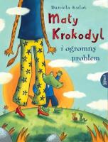 Mały Krokodyl i ogromny problem. Autor: Kulot Daniela. SmakLiter.pl Okładka książki Mały Krokodyl i ogromny problem