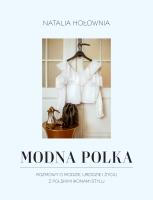 Modna Polka. Rozmowy o modzie, urodzie i życiu z polskimi ikonami stylu. Autor: Natalia Hołownia. SmakLiter.pl Okładka książki Modna Polka. Rozmowy o modzie, urodzie i życiu z polskimi ikonami stylu