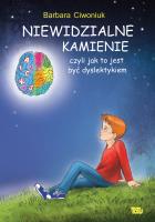 NIEWIDZIALNE KAMIENIE CZYLI JAK TO JEST BYĆ DYSLEKTYKIEM. Autor: Barbara Ciwoniuk. SmakLiter.pl Okładka książki NIEWIDZIALNE KAMIENIE CZYLI JAK TO JEST BYĆ DYSLEKTYKIEM