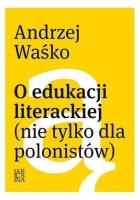 O edukacji literackiej (nie tylko dla polonistów). Autor: Andrzej Waśko. SmakLiter.pl Okładka książki O edukacji literackiej (nie tylko dla polonistów)