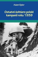 Okładka książki Ostatni żołnierz polski kampanii roku 1939