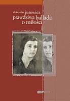 Prawdziwa ballada o miłości. Autor: Jurewicz Aleksander. SmakLiter.pl Okładka książki Prawdziwa ballada o miłości