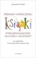Przemiany współczesnej książki popularnonaukowej dla dzieci i młodzieży (na przykładzie francuskiej. Autor: Wandel Agnieszka. SmakLiter.pl Okładka książki Przemiany współczesnej książki popularnonaukowej dla dzieci i młodzieży (na przykładzie francuskiej