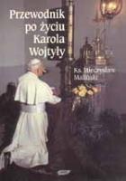 Przewodnik po życiu Karola Wojtyły. Autor: Mieczysław Maliński. SmakLiter.pl Okładka książki Przewodnik po życiu Karola Wojtyły