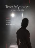 Opakowanie Teatr Wybrzeże w latach 1996-2016. Zjawiska, ludzie przedstawienia