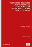Uchybienie godności urzędu sędziego jako podstawa odpowiedzialności dyscyplinarnej. Autor: Laskowski Michał. SmakLiter.pl Okładka książki Uchybienie godności urzędu sędziego jako podstawa odpowiedzialności dyscyplinarnej