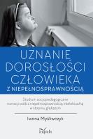 Uznanie dorosłości człowieka z niepełnosprawnością. Autor: Iwona Myśliwczyk. SmakLiter.pl Okładka książki Uznanie dorosłości człowieka z niepełnosprawnością