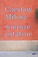 Wiersze ostatnie. Autor: Adam Bujak Czesław Miłosz. SmakLiter.pl Okładka książki Wiersze ostatnie