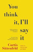 You Think It, I'll Say It. Autor: Sittenfeld Curtis. SmakLiter.pl Okładka książki You Think It, I'll Say It