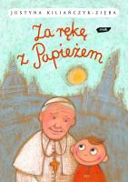 Za rękę z Papieżem. Autor: Kiliańczyk-Zięba Justyna. SmakLiter.pl Okładka książki Za rękę z Papieżem