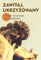 Zawitaj, Ukrzyżowany. Drogi krzyżowe ze Świętymi. Autor: Robert Krawiec OFMCap, Małgorzata Sękalska. SmakLiter.pl Okładka książki Zawitaj, Ukrzyżowany. Drogi krzyżowe ze Świętymi