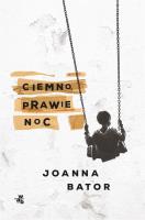 Ciemno, prawie noc. Autor: Joanna Bator. SmakLiter.pl Okładka książki Ciemno, prawie noc