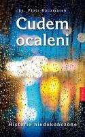 Cudem ocaleni. Historie niedokończone. Autor: Kaczmarek Piotr. SmakLiter.pl Okładka książki Cudem ocaleni. Historie niedokończone