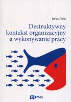 Okładka książki Destruktywny kontekst organizacyjny a wykonywanie pracy