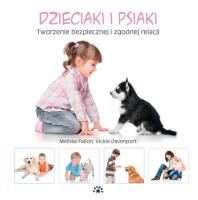 DZIECIAKI I PSIAKI TWORZENIE BEZPIECZNEJ I ZGODNEJ RELACJI. Autor: MELISSA FALLON, VICKIE DAVENPORT. SmakLiter.pl Okładka książki DZIECIAKI I PSIAKI TWORZENIE BEZPIECZNEJ I ZGODNEJ RELACJI