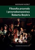 Filozofia przyrody i przyrodoznawstwa Roberta Boyle’a.. Autor: Kazibut Radosław. SmakLiter.pl Okładka książki Filozofia przyrody i przyrodoznawstwa Roberta Boyle’a.