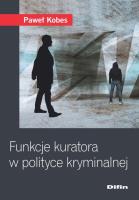 Funkcje kuratora w polityce kryminalnej. Autor: Kobes Paweł. SmakLiter.pl Okładka książki Funkcje kuratora w polityce kryminalnej