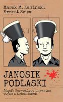 JANOSIK PODLASKI JÓZEFA KORYCKIEGO PRYWATNA WOJNA Z KOMUNIZMEM. Autor: Kamiński Marek M., ERNEST SZUM. SmakLiter.pl Okładka książki JANOSIK PODLASKI JÓZEFA KORYCKIEGO PRYWATNA WOJNA Z KOMUNIZMEM