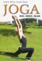 Joga. Ruch, Oddech, Relaks (wyd. 2019). Autor: Górna Joanna, Szopa Janusz. SmakLiter.pl Okładka książki Joga. Ruch, Oddech, Relaks (wyd. 2019)