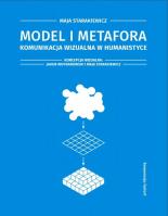 MODEL I METAFORA KOMUNIKACJA WIZUALNA W HUMANISTYCE. Autor: MAJA STARAKIEWICZ, Woynarowski Jakub. SmakLiter.pl Okładka książki MODEL I METAFORA KOMUNIKACJA WIZUALNA W HUMANISTYCE