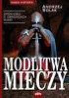 Modlitwa mieczy. Opowieści o obrońcach wiary. Autor: Andrzej Solak. SmakLiter.pl Okładka książki Modlitwa mieczy. Opowieści o obrońcach wiary