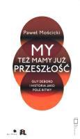My też mamy już przeszłość. Autor: Paweł Mościcki. SmakLiter.pl Okładka książki My też mamy już przeszłość