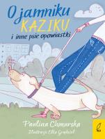 O jamniku Kaziku i inne psie opowiastki. Autor: Paulina Chmurska, Elżbieta Grądziel. SmakLiter.pl Okładka książki O jamniku Kaziku i inne psie opowiastki