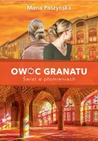 Owoc granatu Świat w płomieniach. Autor: Paszyńska Maria. SmakLiter.pl Okładka książki Owoc granatu Świat w płomieniach