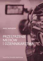 Przestrzenie mediów i dziennikarstwa. Autor: Jerzy Jastrzębski. SmakLiter.pl Okładka książki Przestrzenie mediów i dziennikarstwa