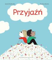 Przyjaźń. Autor: Astrid Desbordes, il. Pauline Martin. SmakLiter.pl Okładka książki Przyjaźń