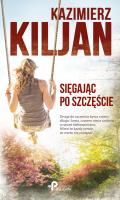 SIĘGAJĄC PO SZCZĘŚCIE. Autor: Kazimierz Kiljan. SmakLiter.pl Okładka książki SIĘGAJĄC PO SZCZĘŚCIE