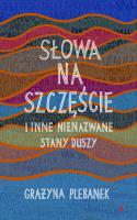 Słowa na szczęście i inne nienazwane stany duszy. Autor: Grażyna Plebanek. SmakLiter.pl Okładka książki Słowa na szczęście i inne nienazwane stany duszy