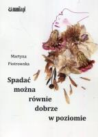 Spadac można równie dobrze w poziomie. Autor: Piotrowska Martyna. SmakLiter.pl Okładka książki Spadac można równie dobrze w poziomie