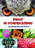 Okładka książki ŚWIAT W POWIĘKSZENIU ENCYKLOPEDIA DLA DZIECI