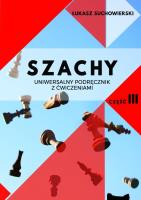 Szachy Uniwersalny podręcznik z ćwiczeniami Część 3. Autor: Suchowierski Łukasz. SmakLiter.pl Okładka książki Szachy Uniwersalny podręcznik z ćwiczeniami Część 3