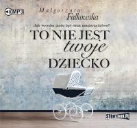 To nie jest twoje dziecko - Audiobook. Autor: Falkowska Małgorzata. SmakLiter.pl Okładka książki To nie jest twoje dziecko - Audiobook