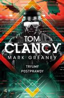 Tryumf postprawdy. Autor: Tom Clancy, Mark Greaney, Leszek Karnas (tłum.). SmakLiter.pl Okładka książki Tryumf postprawdy