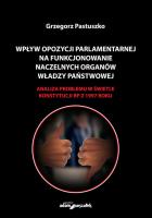 Wpływ opozycji parlamentarnej na funkcjonowanie naczelnych organów władzy państwowej. Autor: Pastuszko Grzegorz. SmakLiter.pl Okładka książki Wpływ opozycji parlamentarnej na funkcjonowanie naczelnych organów władzy państwowej