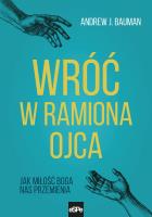Wróć w ramiona Ojca. Autor: Bauman Andrew J.. SmakLiter.pl Okładka książki Wróć w ramiona Ojca